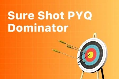 Sure Shot PYQ Dominator