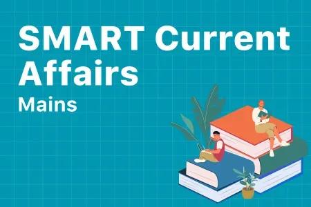 SMART Mains Current Affairs