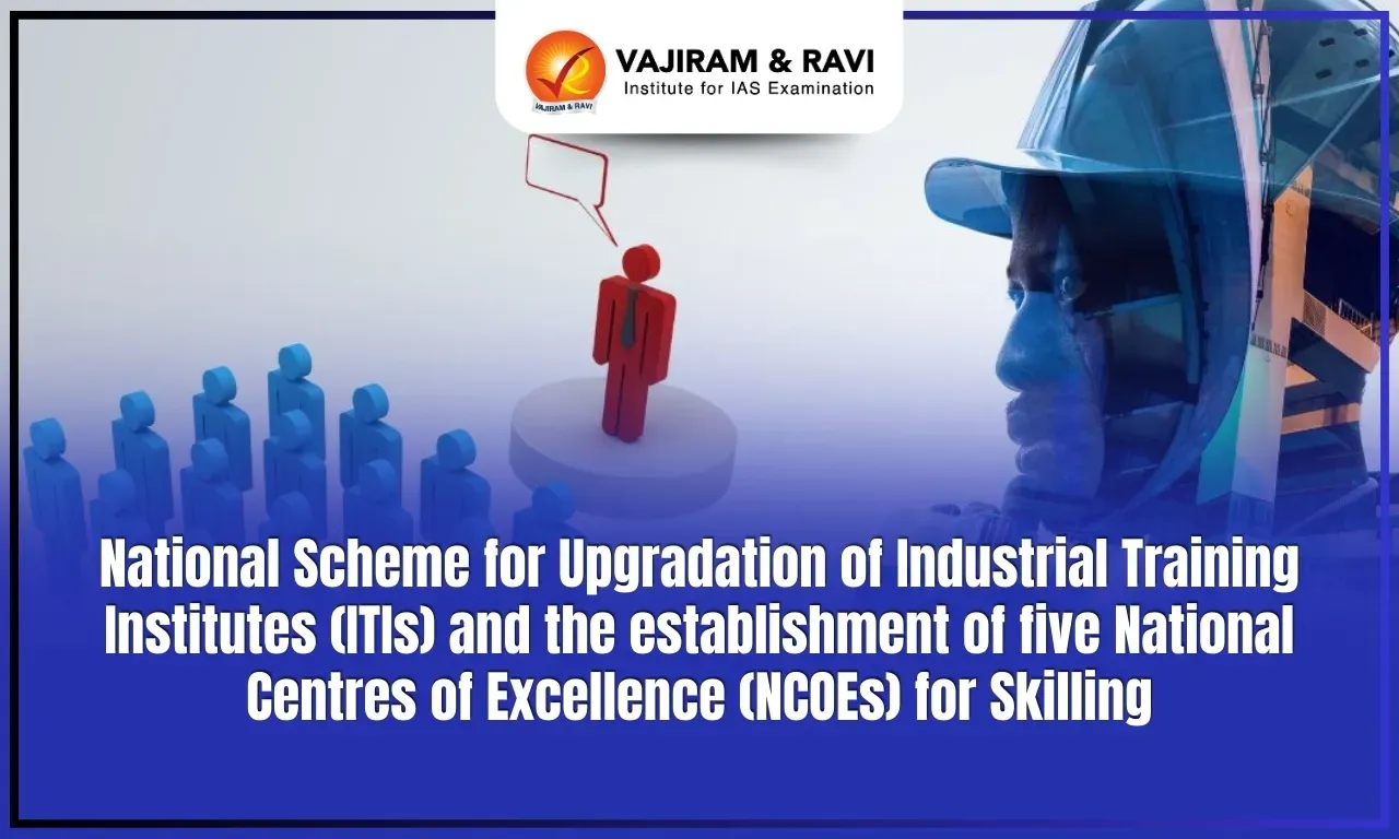 National Scheme for Upgradation of Industrial Training Institutes (ITIs) and the establishment of five National Centres of Excellence (NCOEs) for Skilling